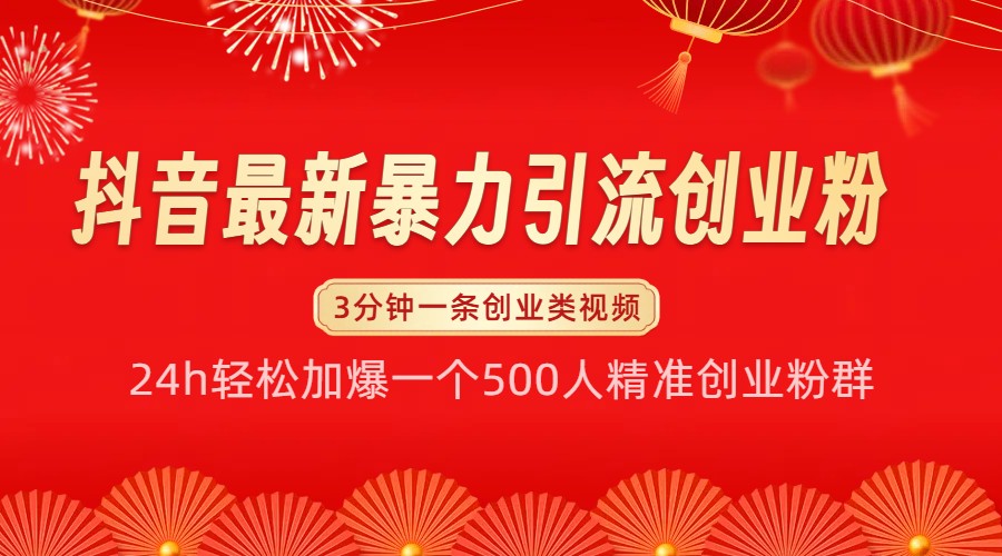 抖音最新暴力引流创业粉，24h轻松加爆一个500人精准创业粉群【揭秘】-星宇创业网