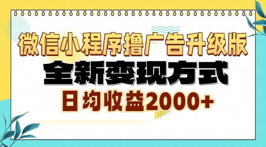 微信小程序撸广告6.0升级玩法，全新变现方式，日均收益2000+-星宇创业网