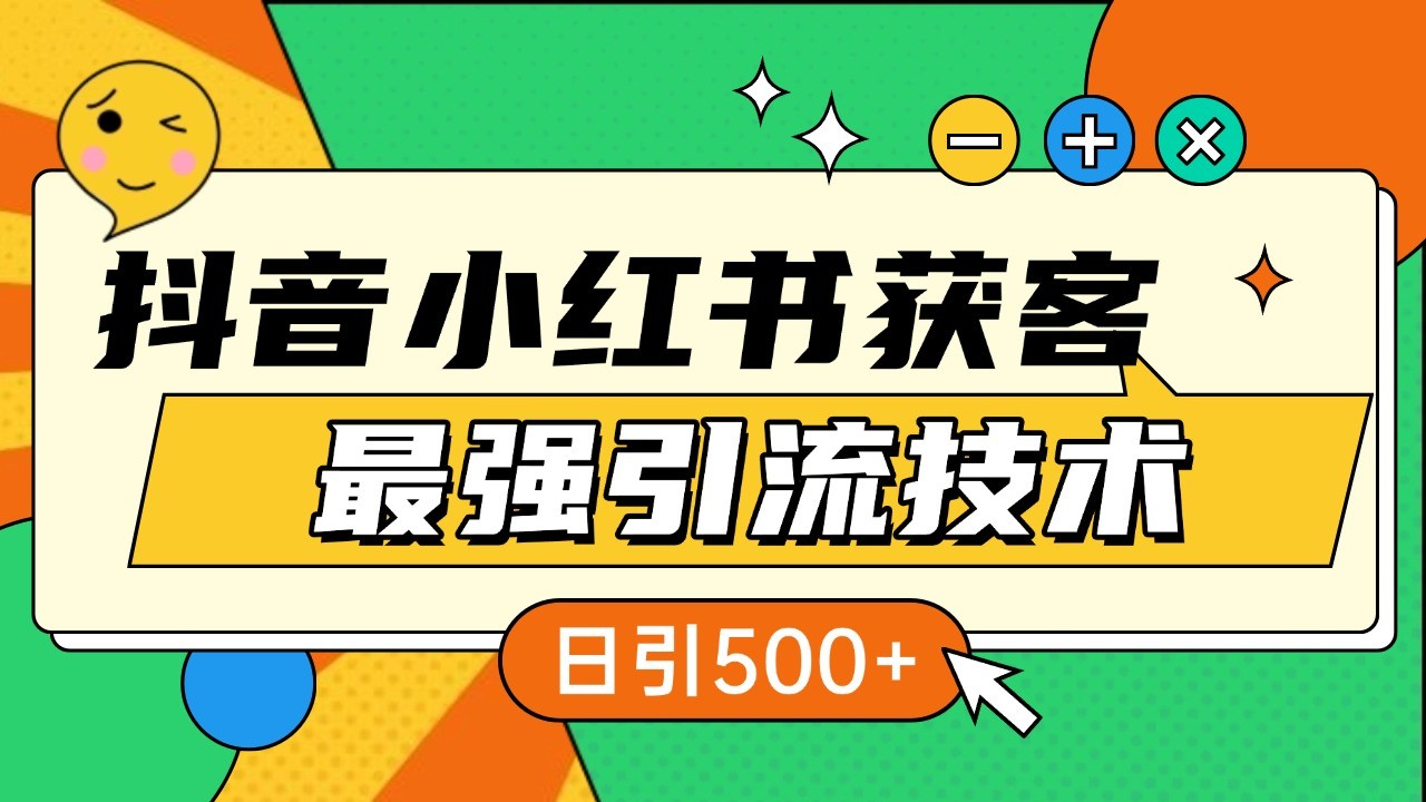 抖音小红书获客最强引流技术揭秘，吃透一点 日引500+ 全行业通用-星宇创业网