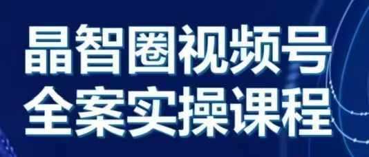晶姐说直播·视频号全案实操课，从0-1全流程-星宇创业网