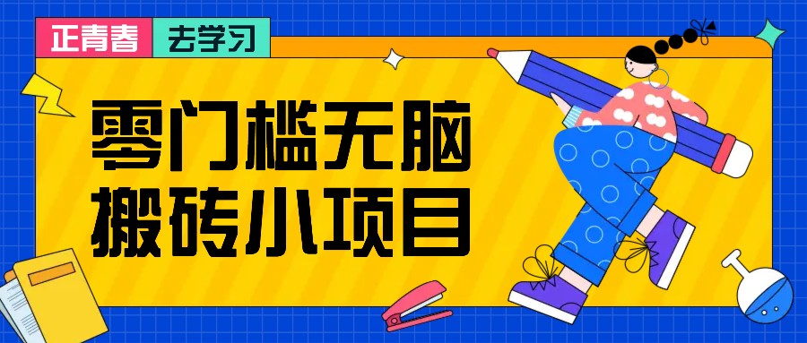 零门槛无脑搬砖小项目，花点时间一个月多收入1-2K，绝对适合新手操作！-星宇创业网