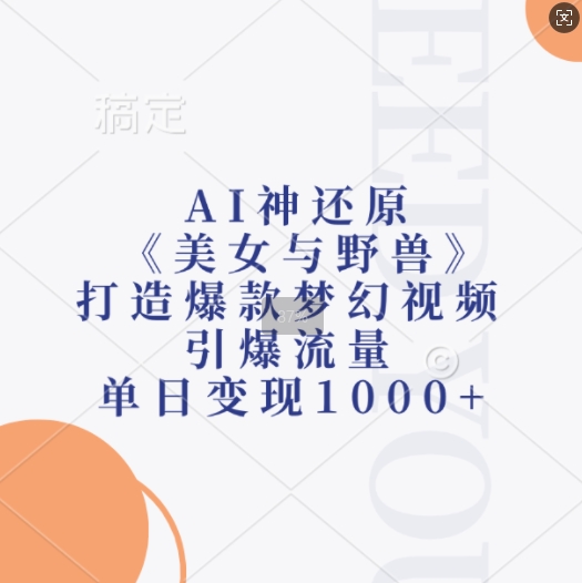 AI神还原《美女与野兽》，打造爆款梦幻视频，引爆流量，单日变现1k-星宇创业网