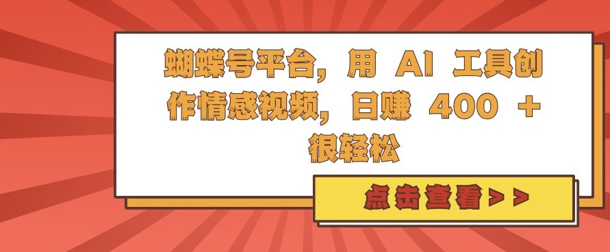 蝴蝶号平台，用 AI 工具创作情感视频，日入4张很轻松【揭秘】-星宇创业网